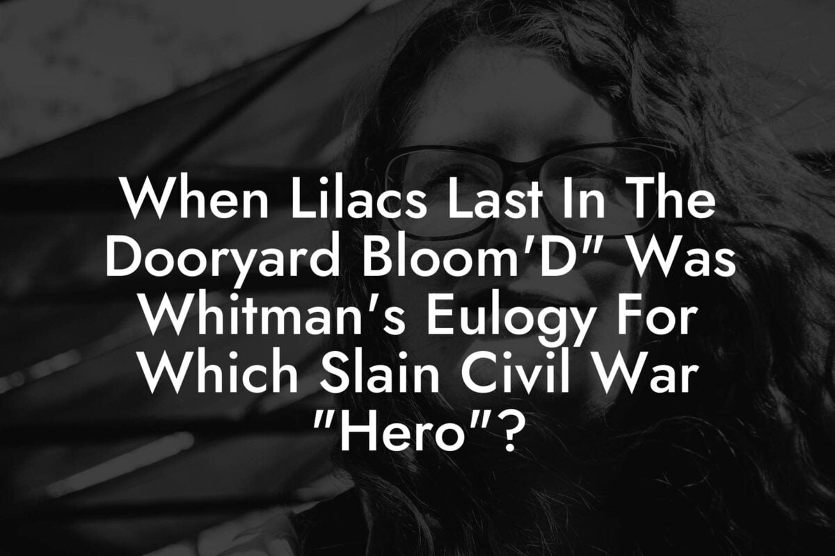 When Lilacs Last In The Dooryard Bloom'D" Was Whitman's Eulogy For Which Slain Civil War "Hero"?