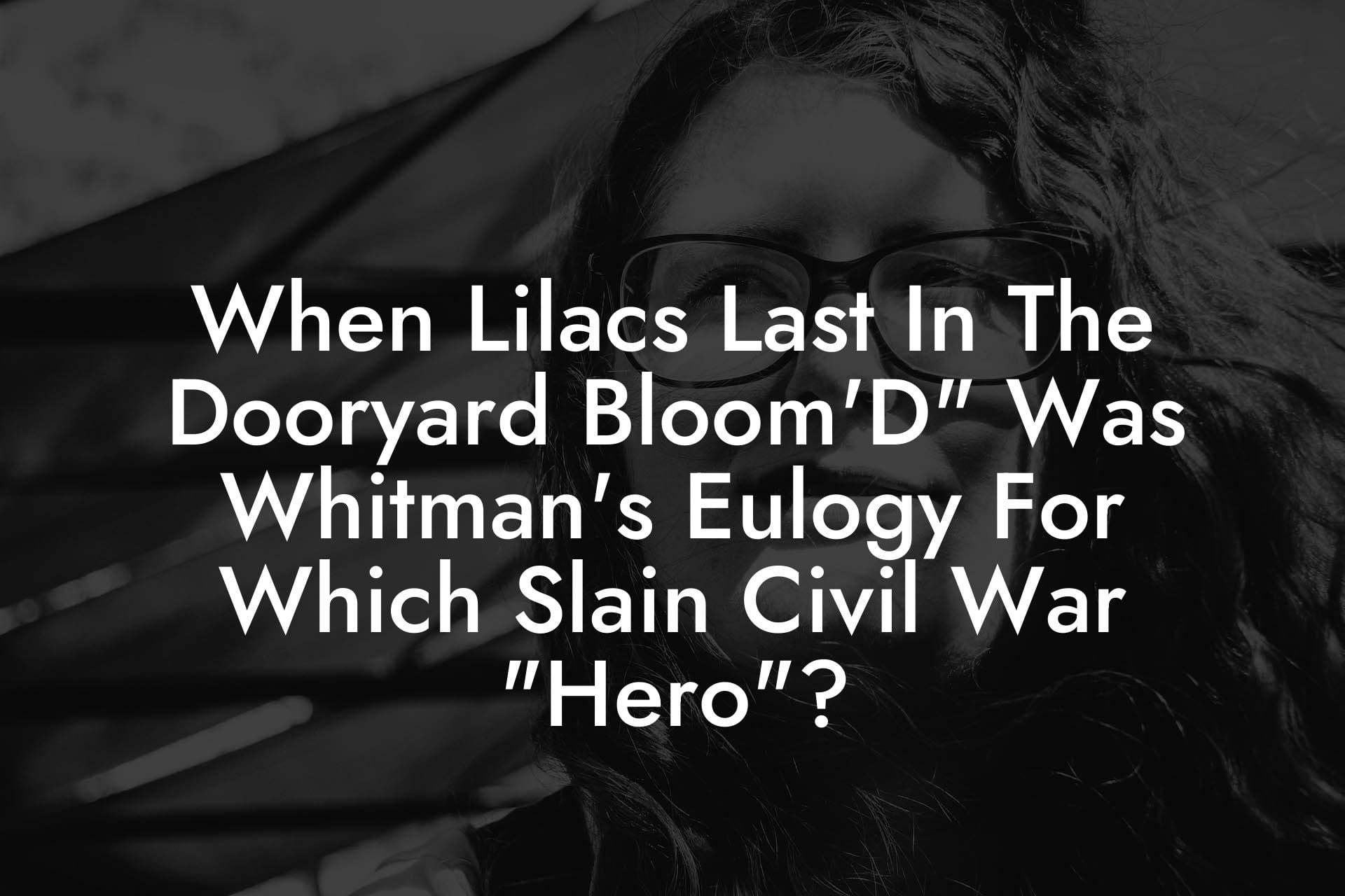 When Lilacs Last In The Dooryard Bloom'D" Was Whitman's Eulogy For Which Slain Civil War "Hero"?