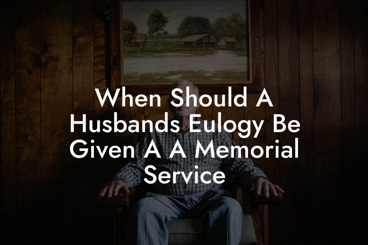 When Should A Husbands Eulogy Be Given A A Memorial Service