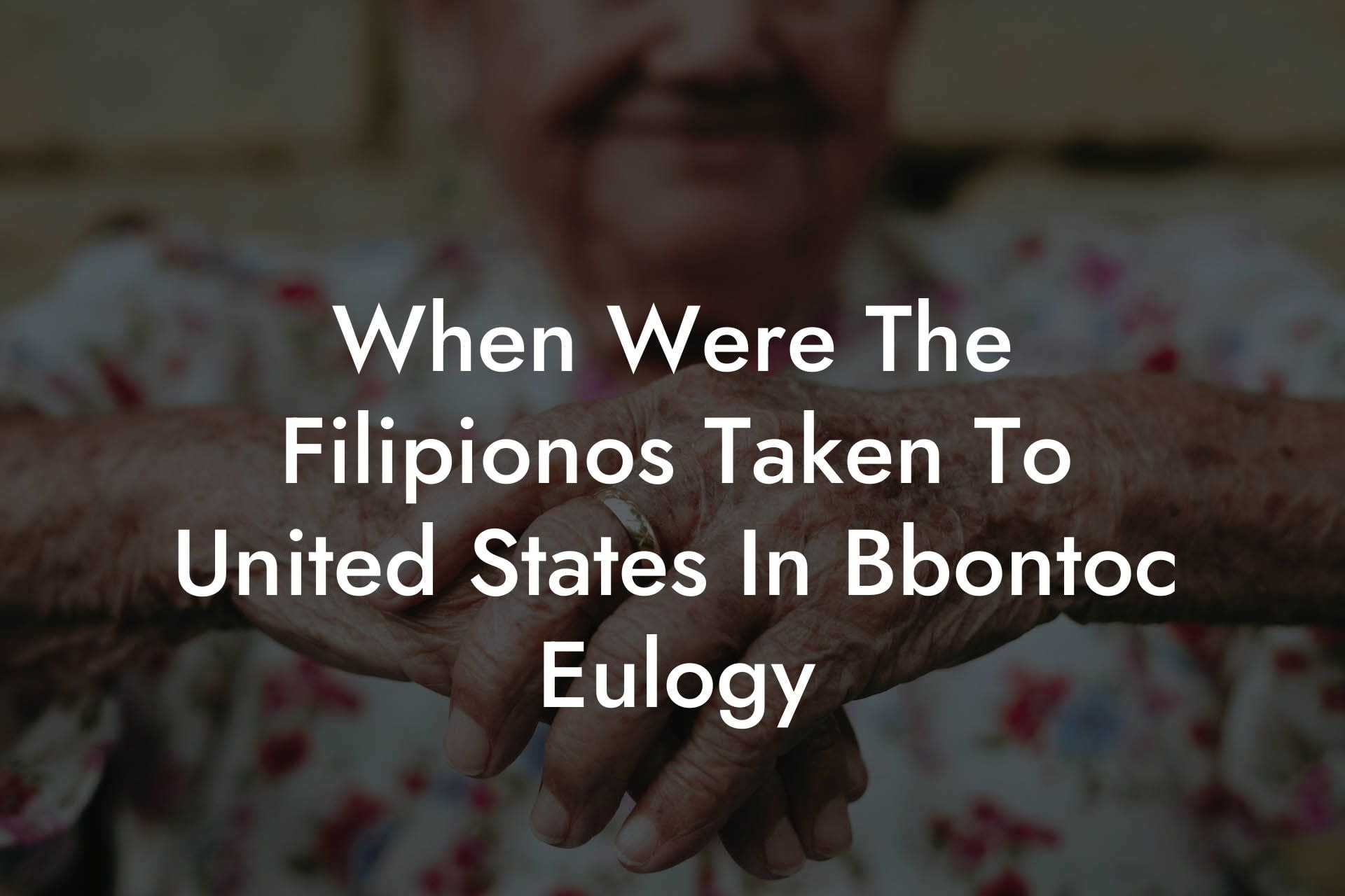 When Were The Filipionos Taken To United States In Bbontoc Eulogy