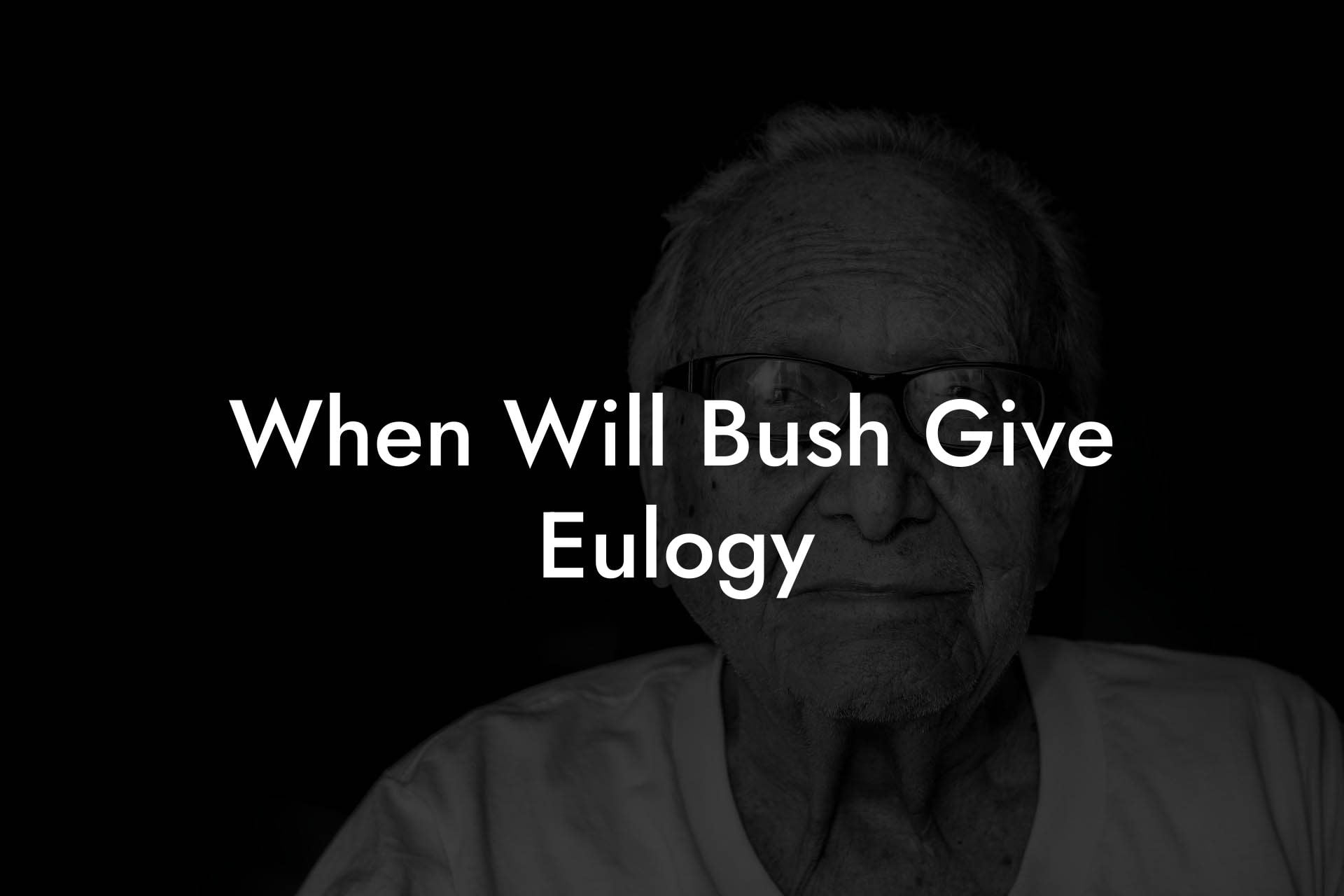 When Will Bush Give Eulogy