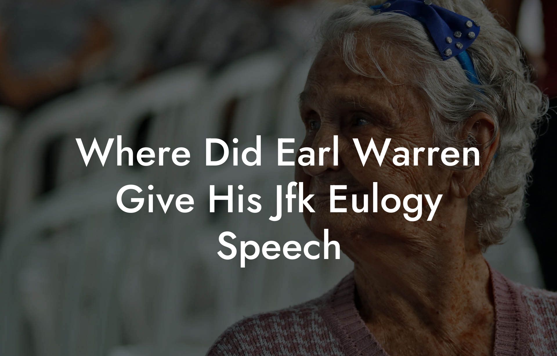 Where Did Earl Warren Give His Jfk Eulogy Speech