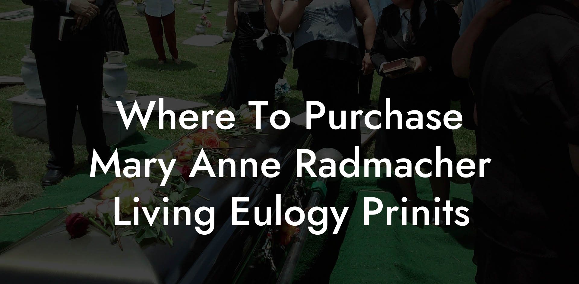 Where To Purchase Mary Anne Radmacher Living Eulogy Prinits