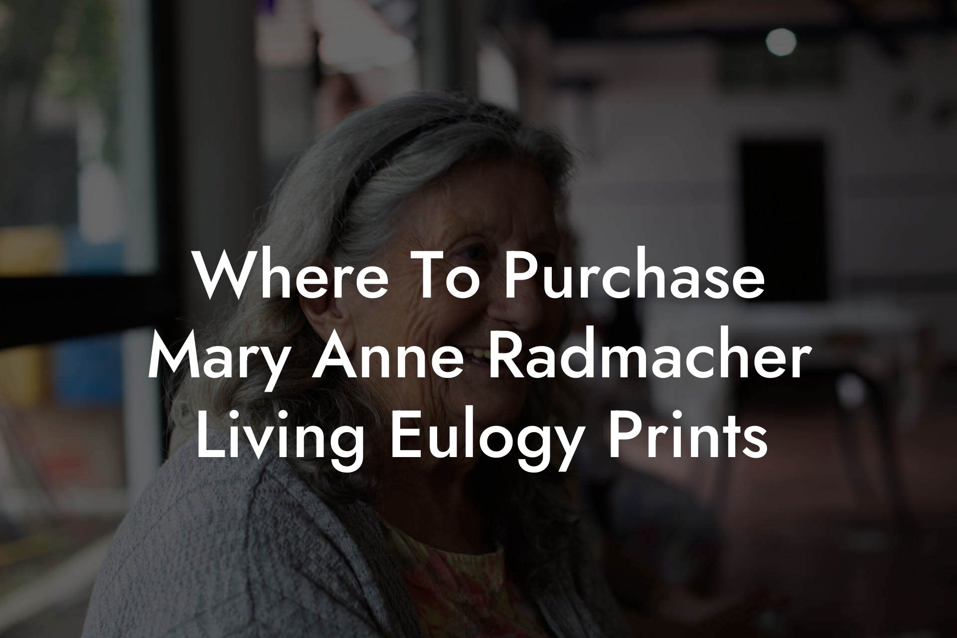 Where To Purchase Mary Anne Radmacher Living Eulogy Prints