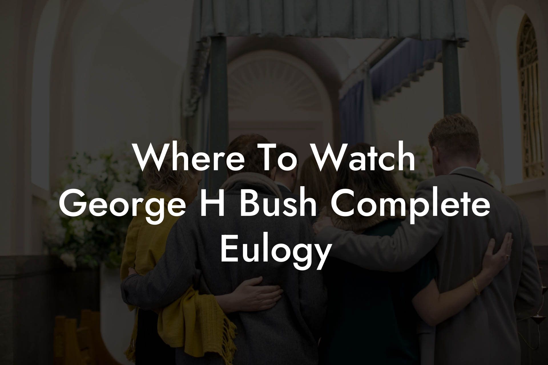 Where To Watch George H Bush Complete Eulogy