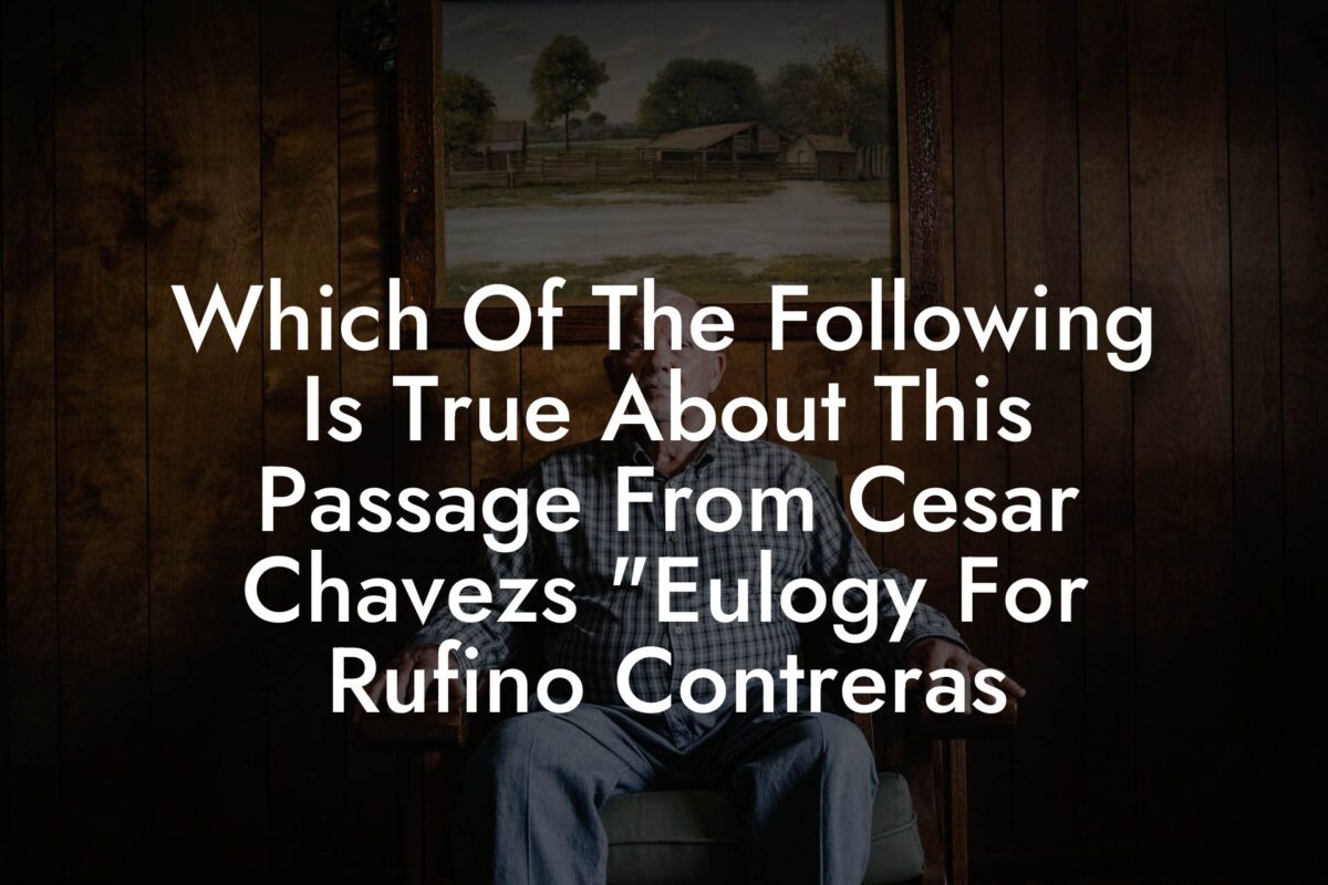 Which Of The Following Is True About This Passage From Cesar Chavezs "Eulogy For Rufino Contreras