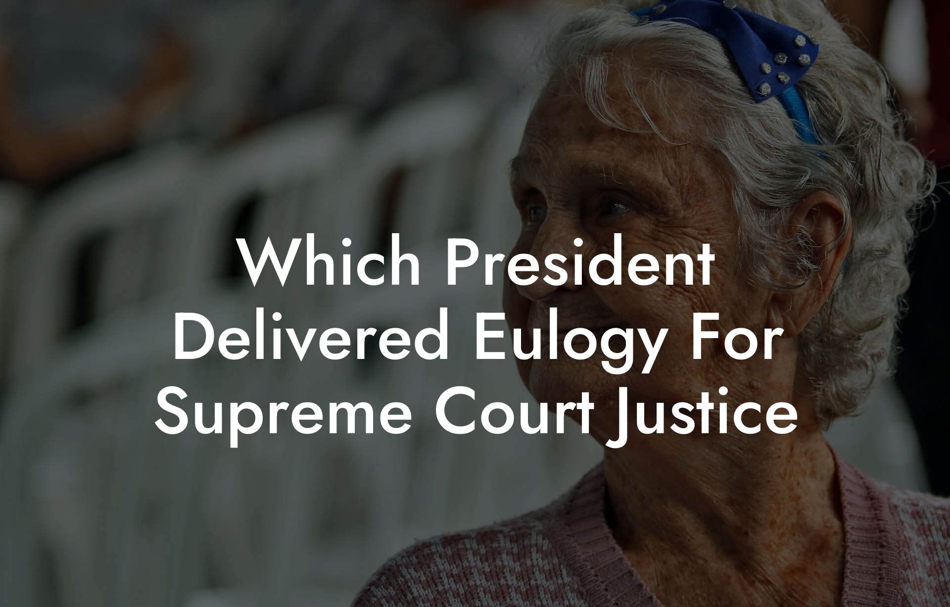 Which President Delivered Eulogy For Supreme Court Justice