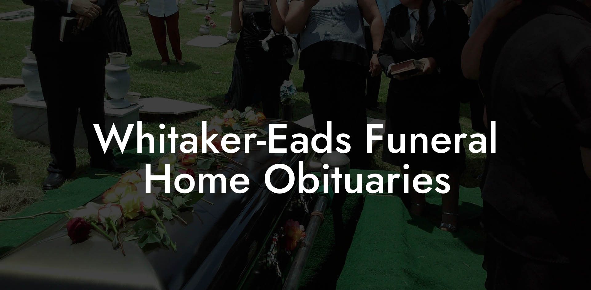 Whitaker-Eads Funeral Home Obituaries