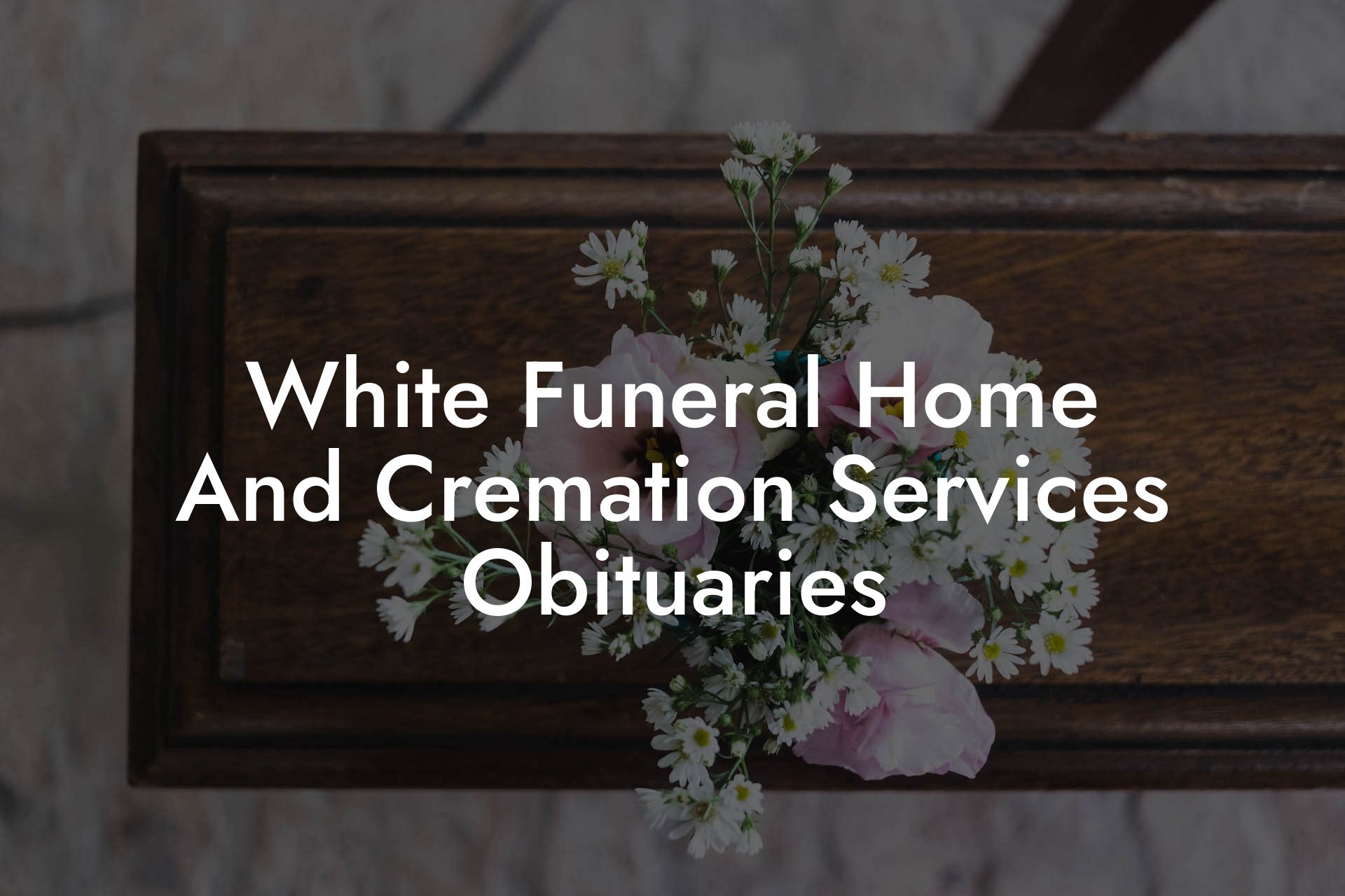 White Funeral Home and Cremation Services Obituaries