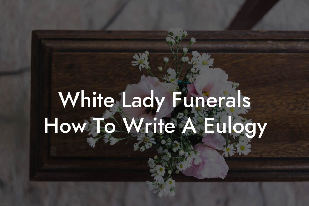 White Lady Funerals How To Write A Eulogy