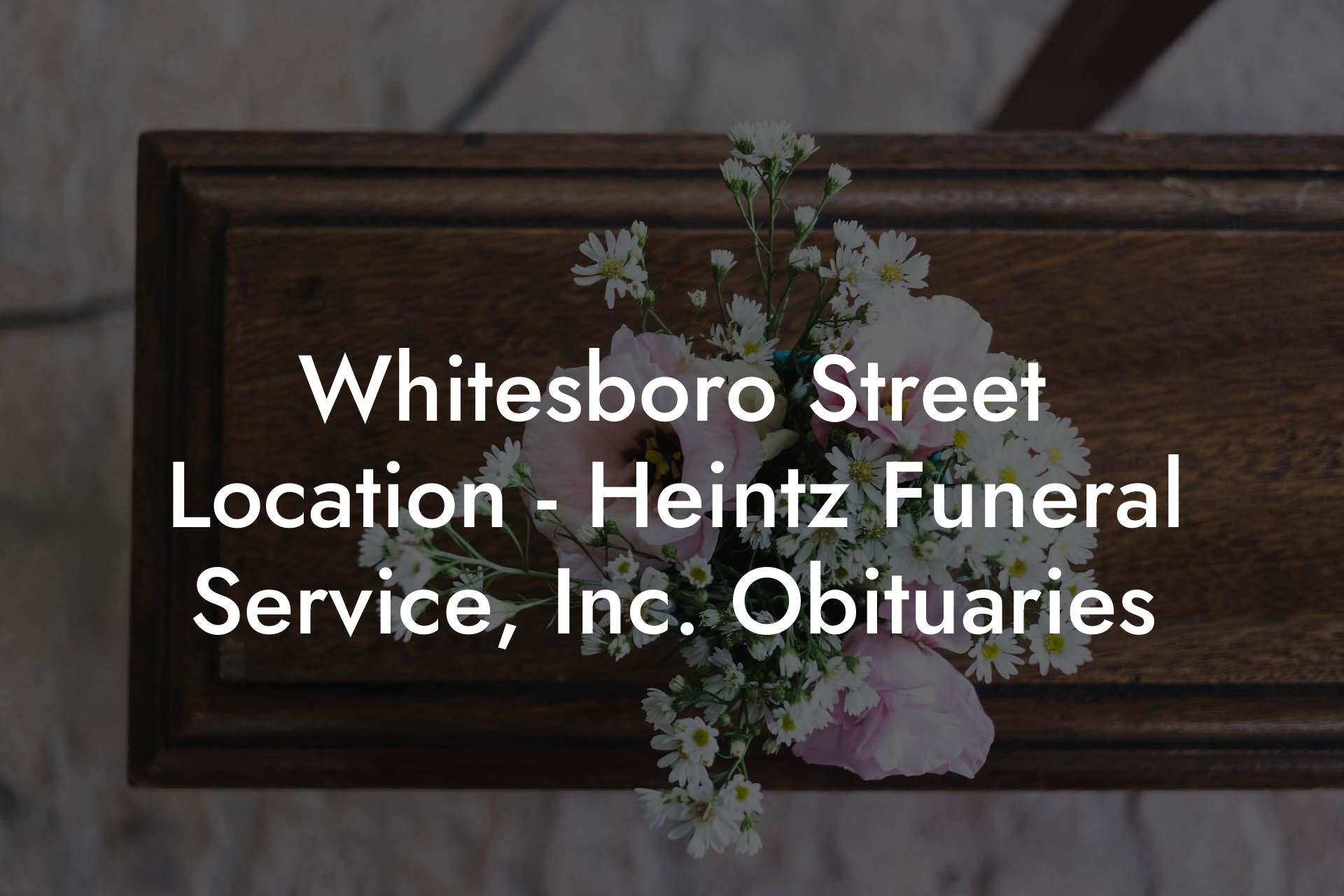 Whitesboro Street Location Heintz Funeral Service, Inc. Obituaries