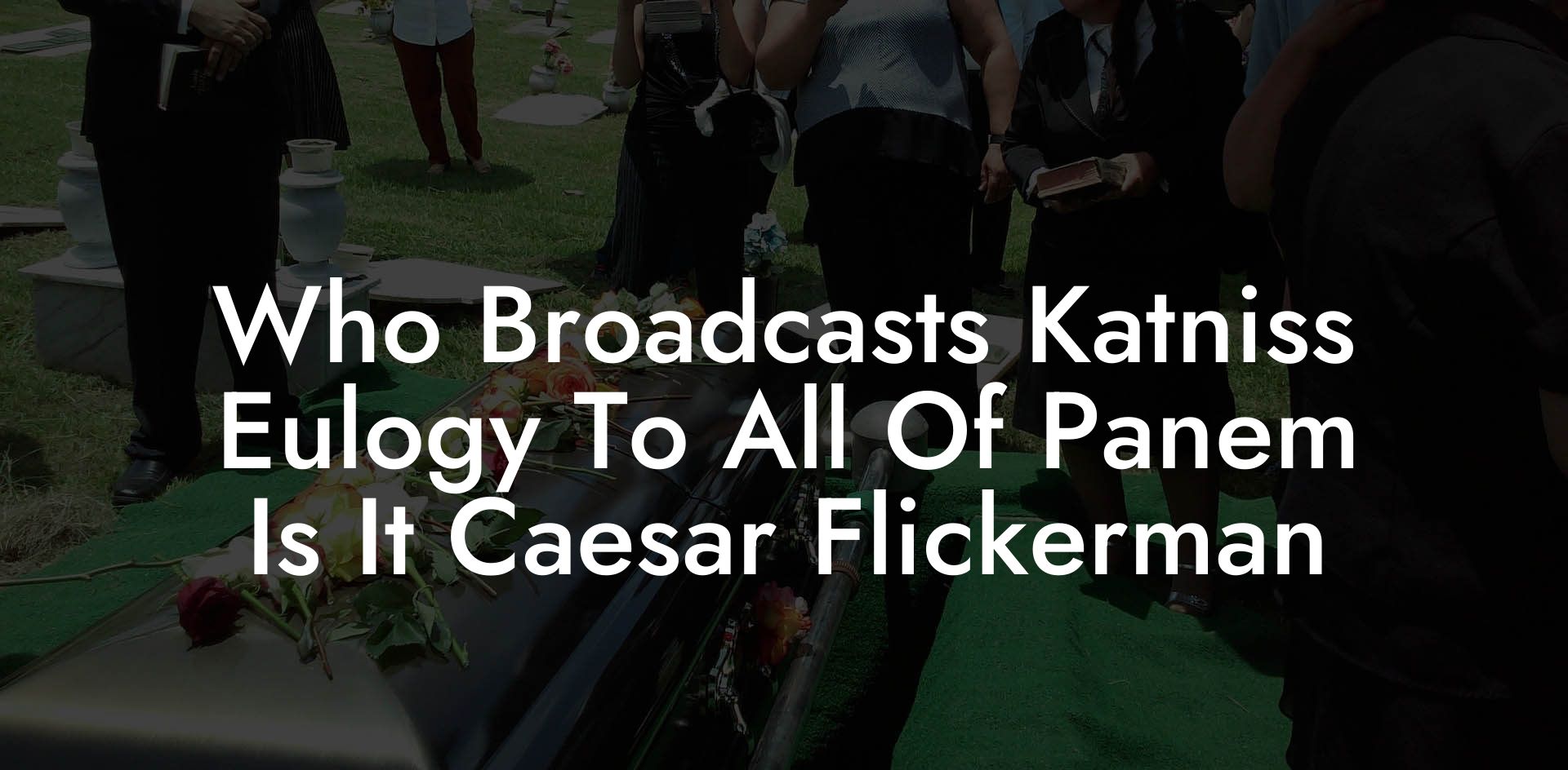 Who Broadcasts Katniss Eulogy To All Of Panem Is It Caesar Flickerman