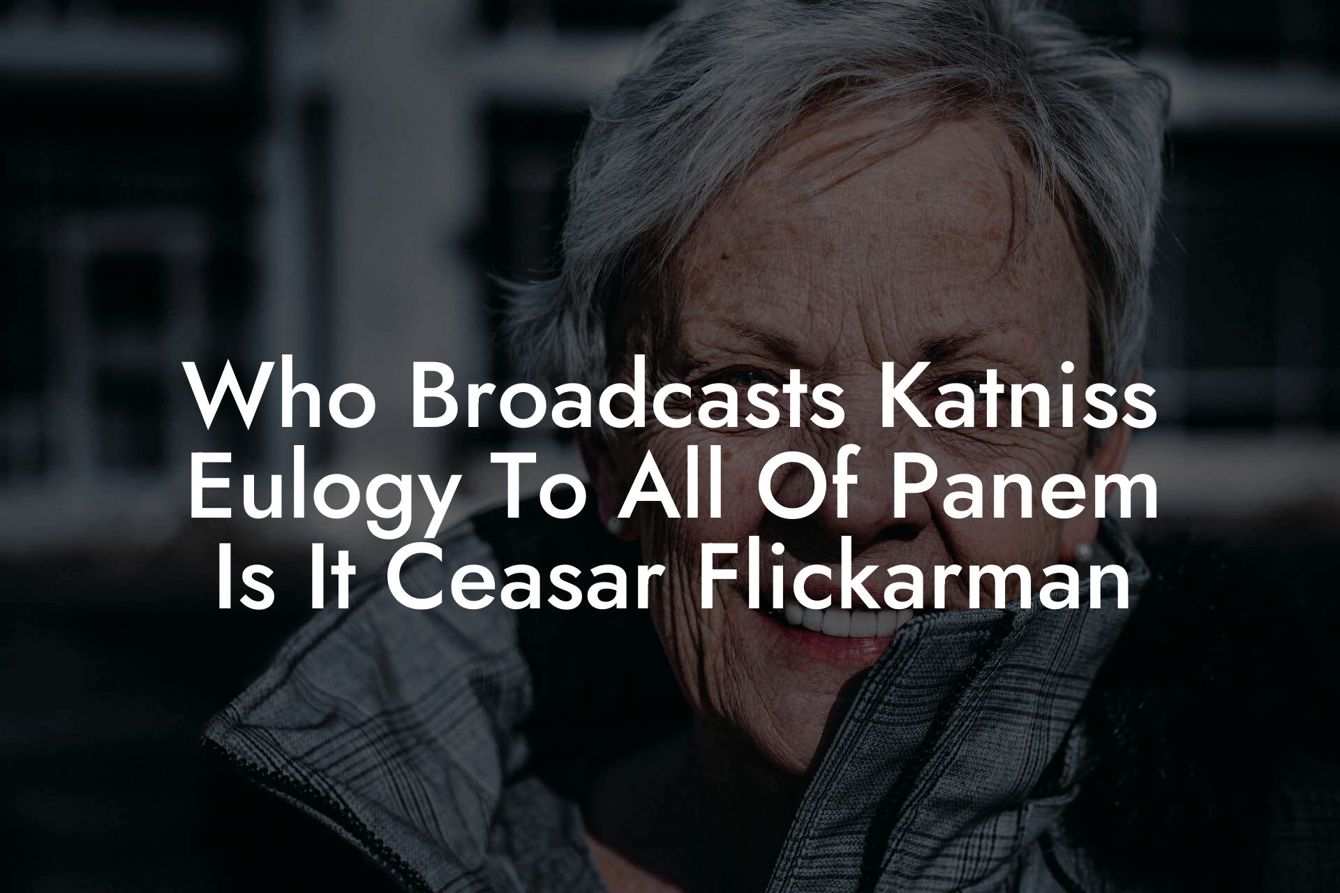 Who Broadcasts Katniss Eulogy To All Of Panem Is It Ceasar Flickarman