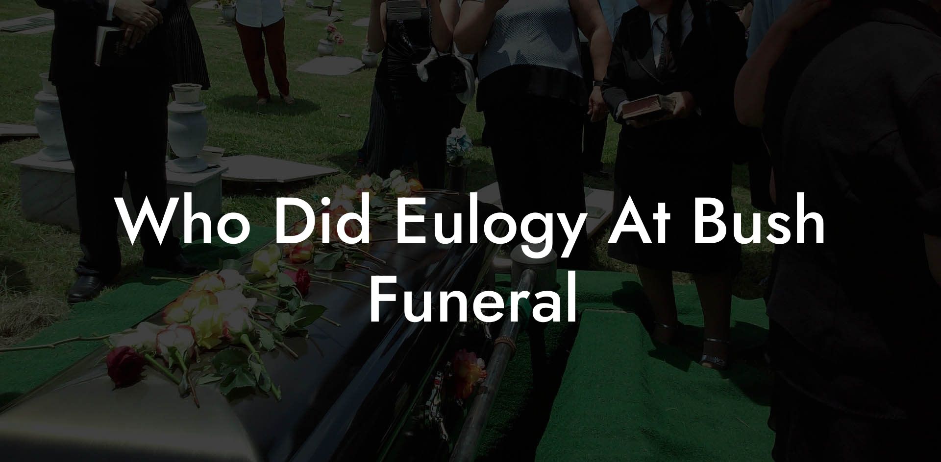 Who Did Eulogy At Bush Funeral
