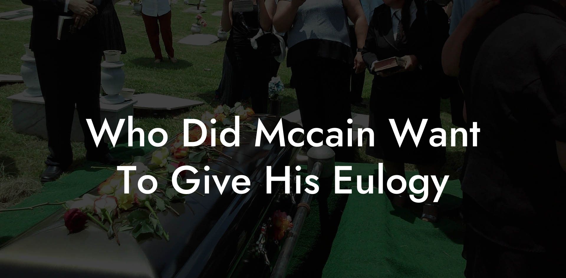 Who Did Mccain Want To Give His Eulogy