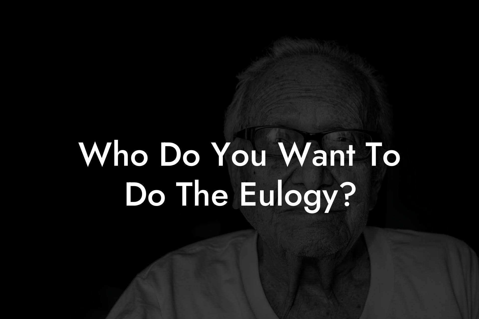 Who Do You Want To Do The Eulogy?