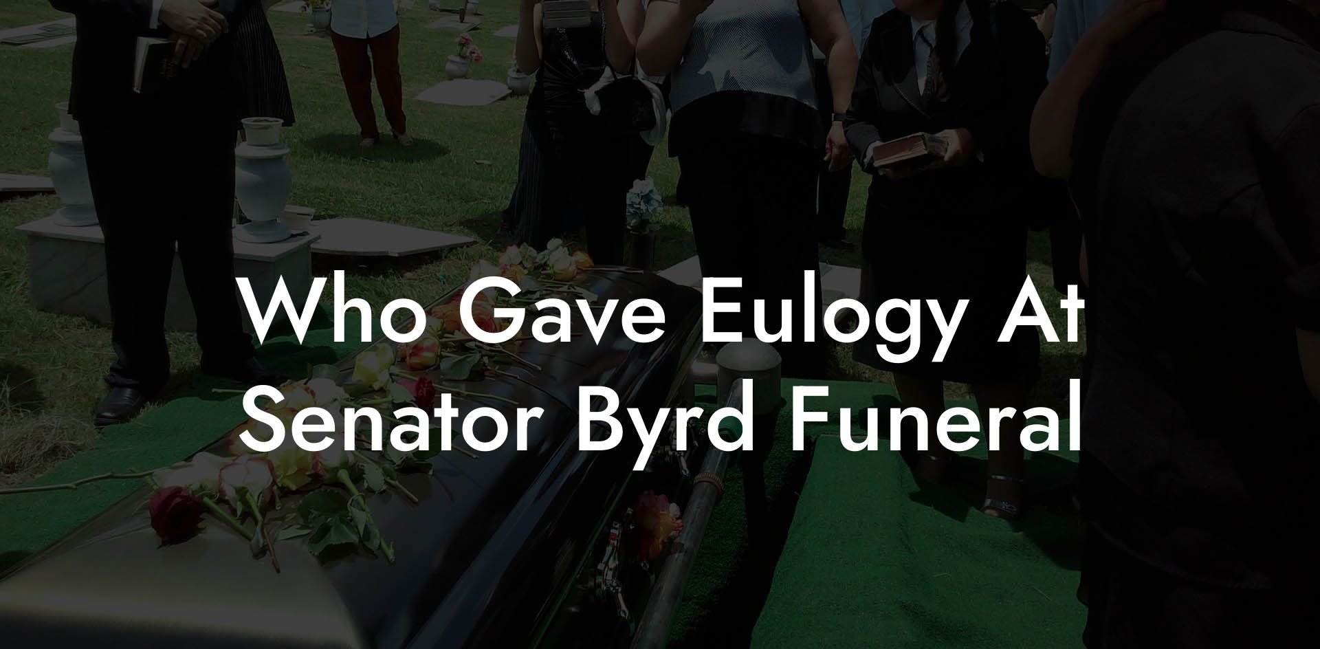 Who Gave Eulogy At Senator Byrd Funeral