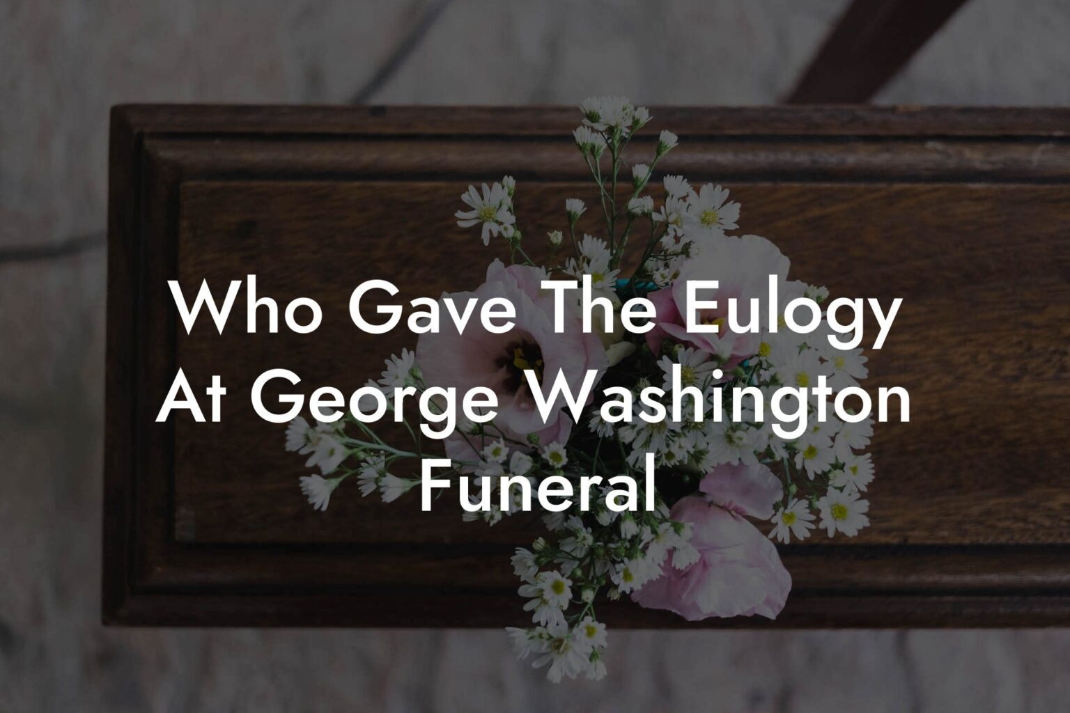 Who Gave The Eulogy At Washington Funeral Eulogy Assistant