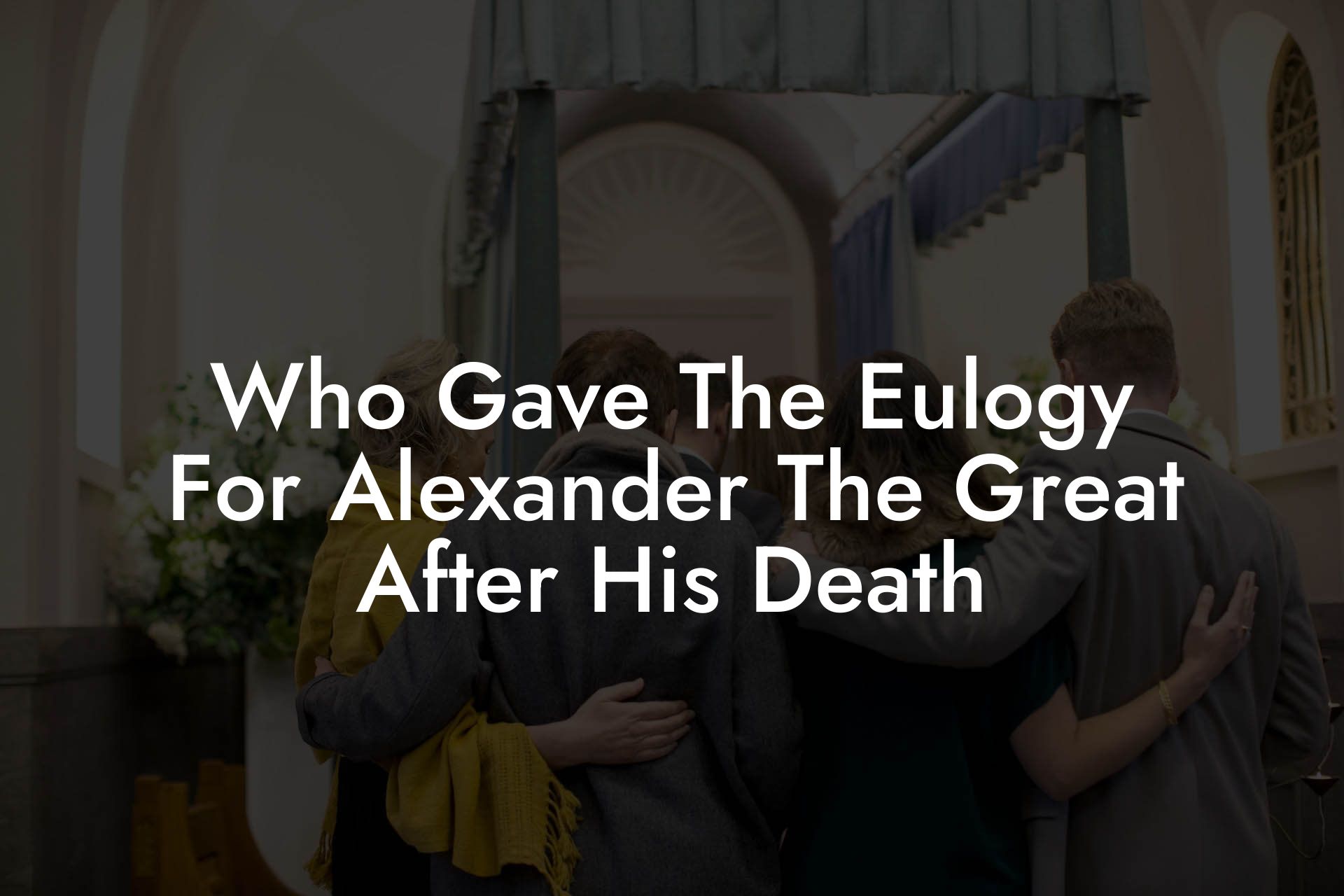 Who Gave The Eulogy For Alexander The Great After His Death