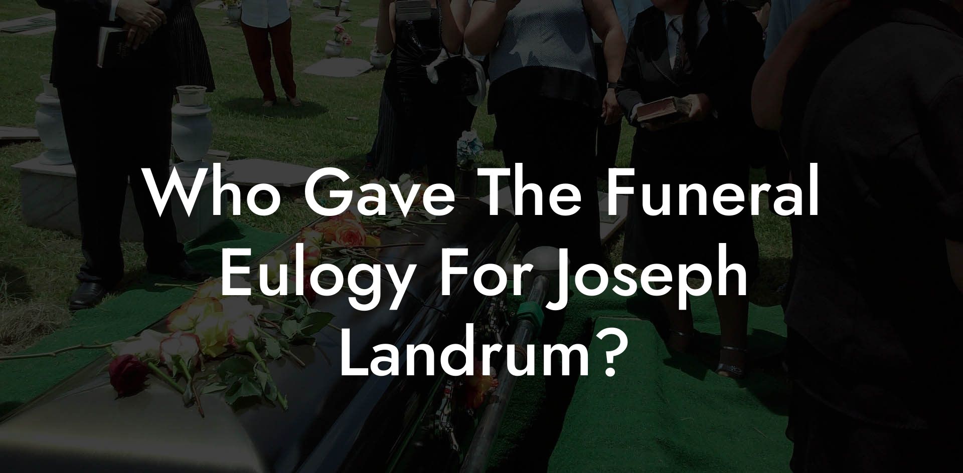 Who Gave The Funeral Eulogy For Joseph Landrum?