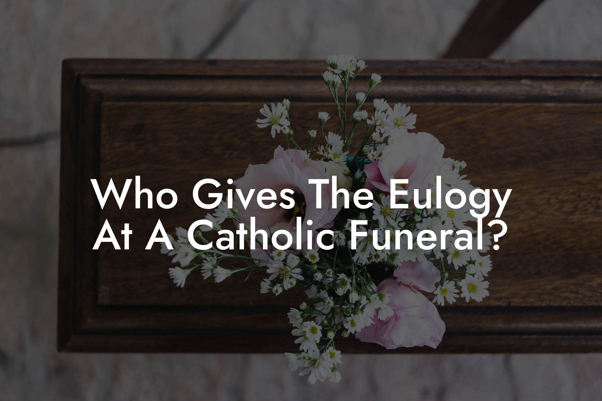 Who Gives The Eulogy At A Catholic Funeral?
