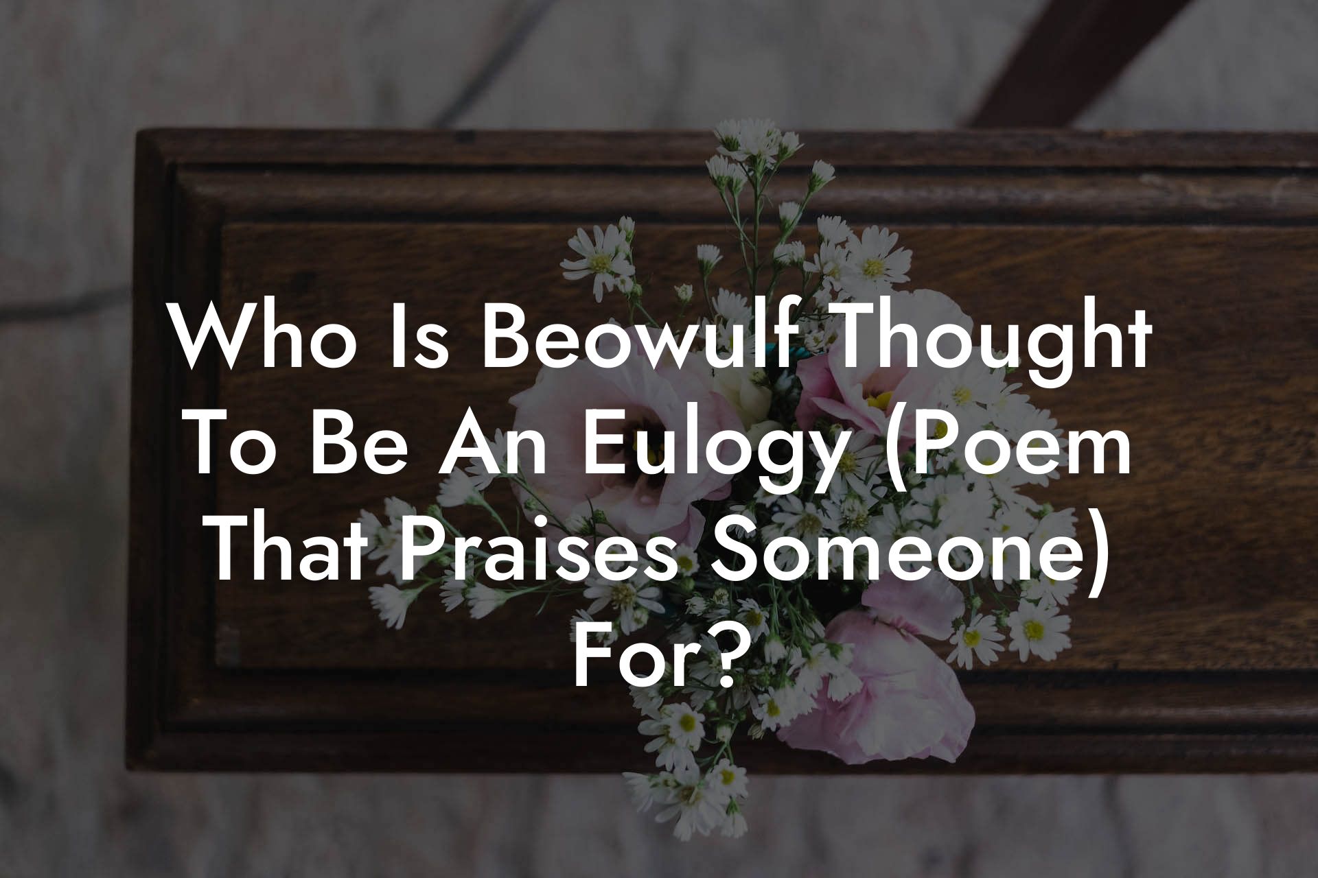 Who Is Beowulf Thought To Be An Eulogy (Poem That Praises Someone) For?