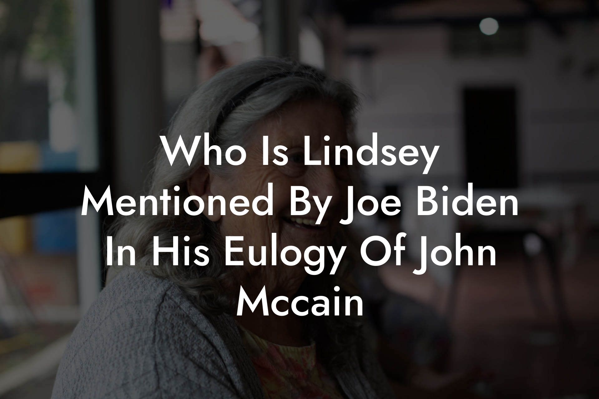 Who Is Lindsey Mentioned By Joe Biden In His Eulogy Of John Mccain