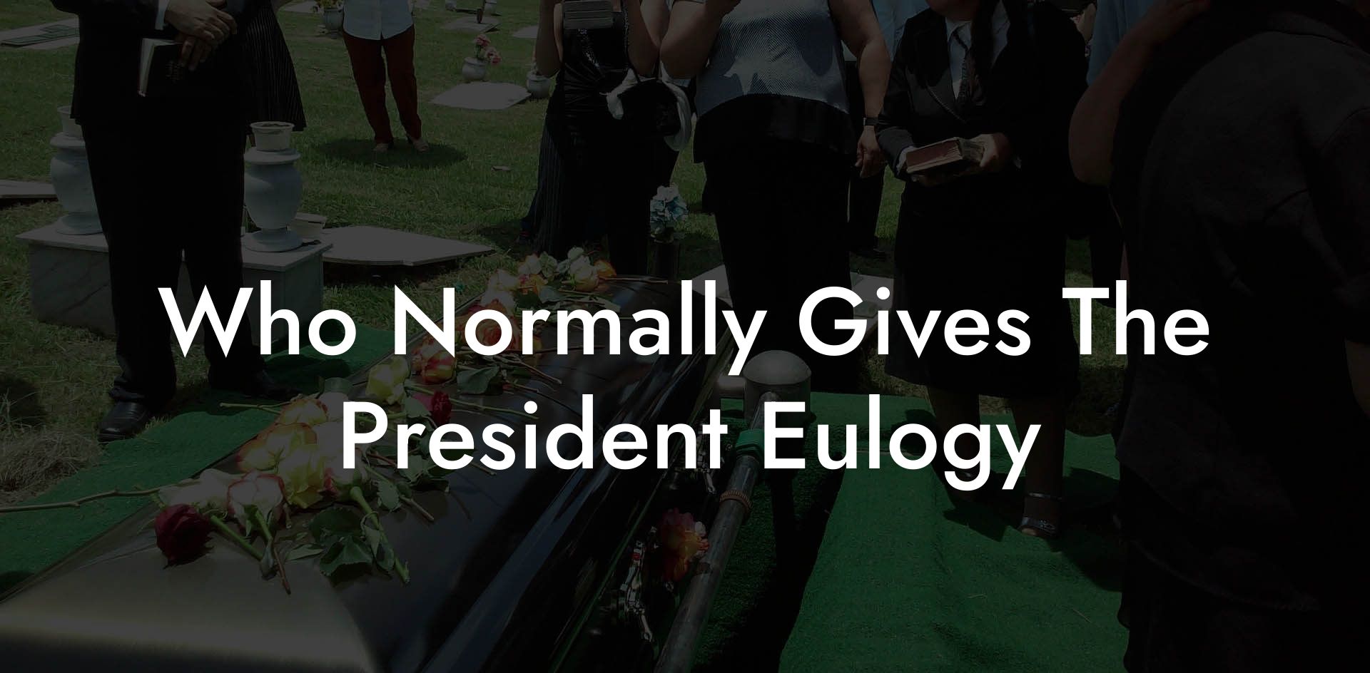 Who Normally Gives The President Eulogy