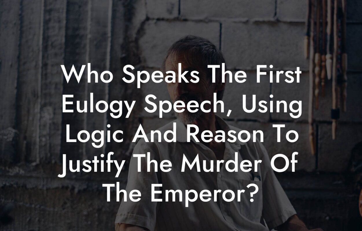 Who Speaks The First Eulogy Speech, Using Logic And Reason To Justify The Murder Of The Emperor?