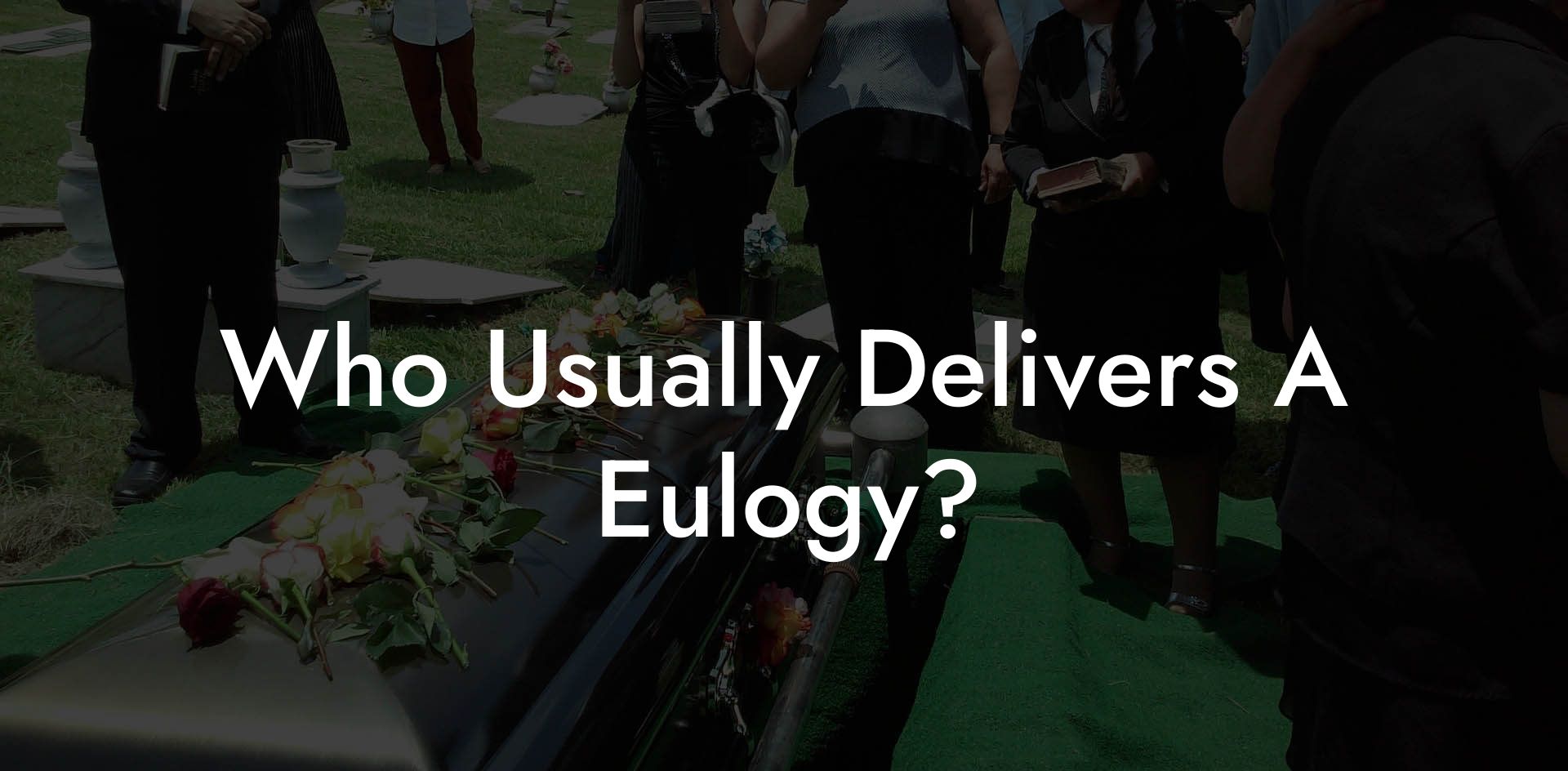 Who Usually Delivers A Eulogy?