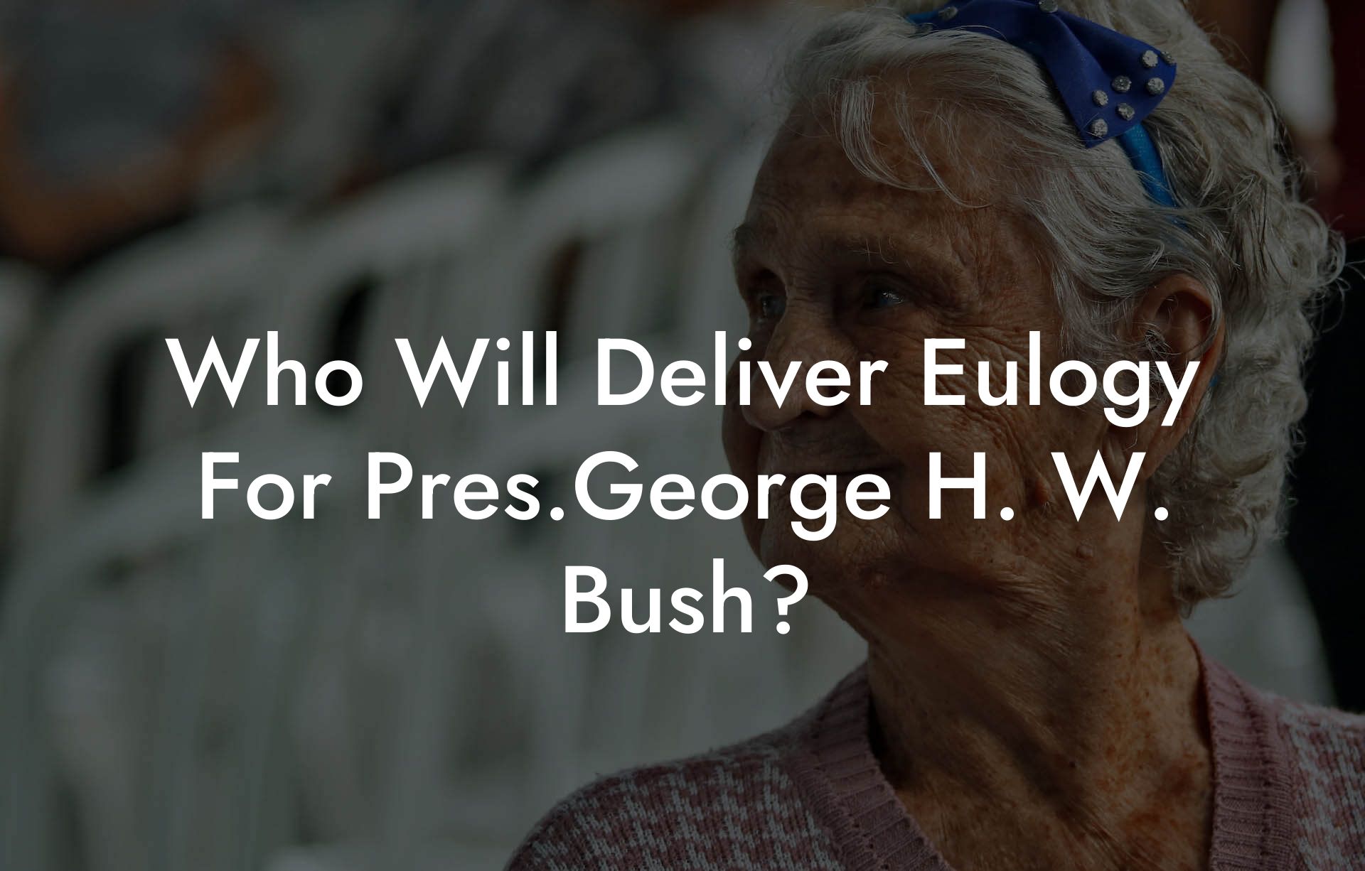 Who Will Deliver Eulogy For Pres.George H. W. Bush?