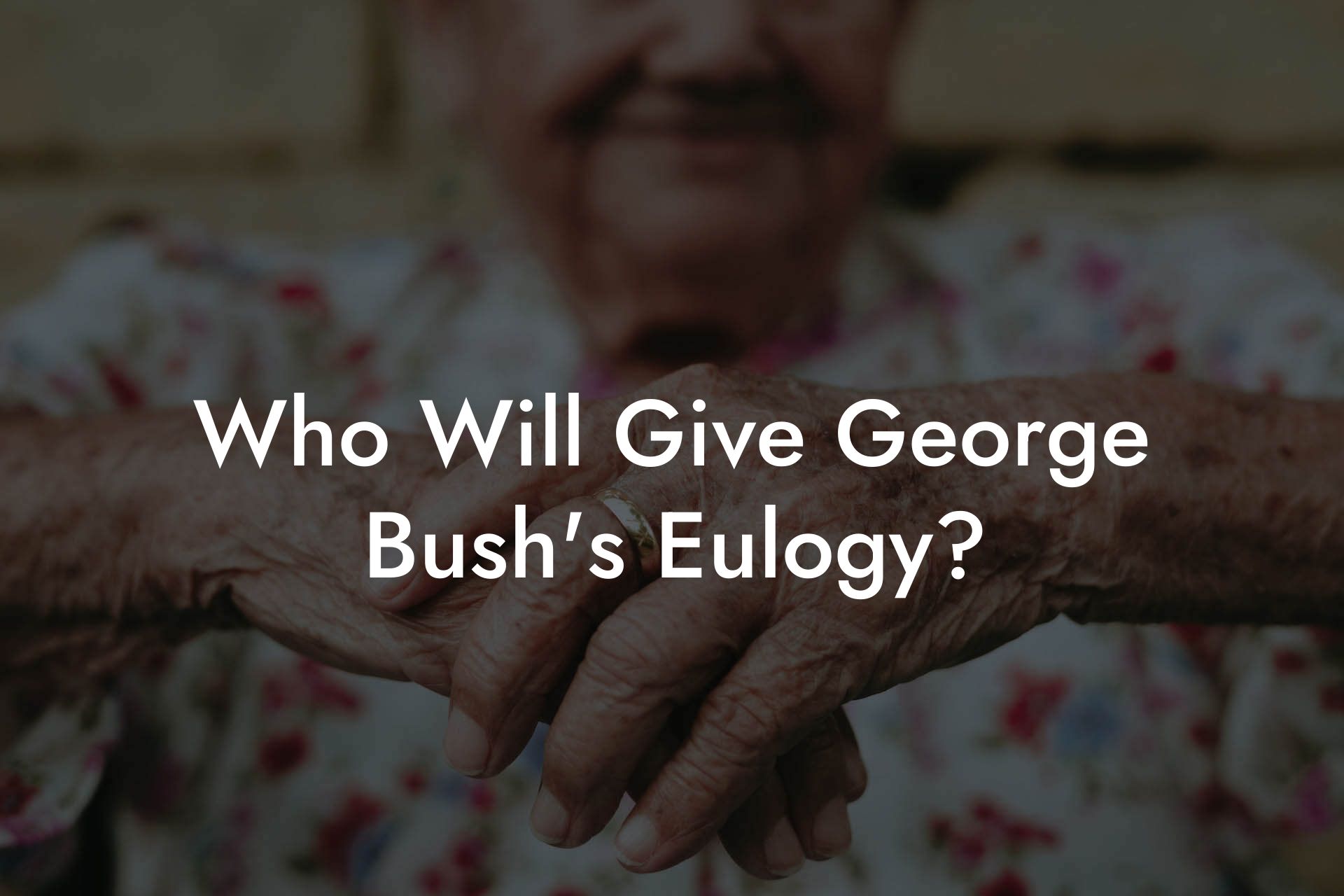 Who Will Give George Bush's Eulogy?