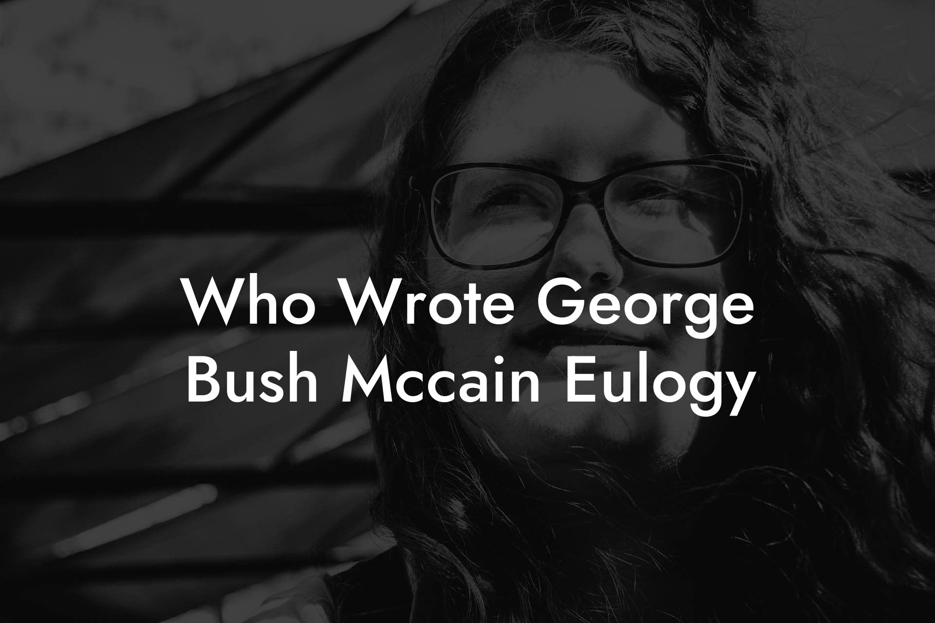 Who Wrote George Bush Mccain Eulogy