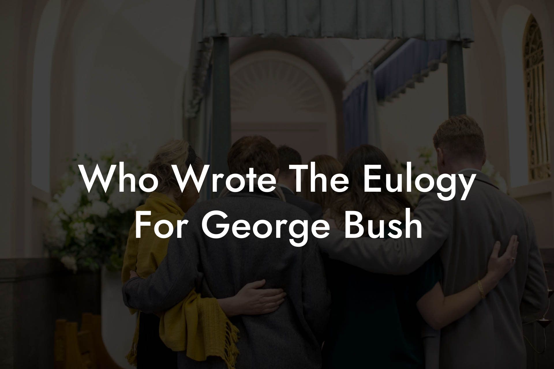 Who Wrote The Eulogy For George Bush