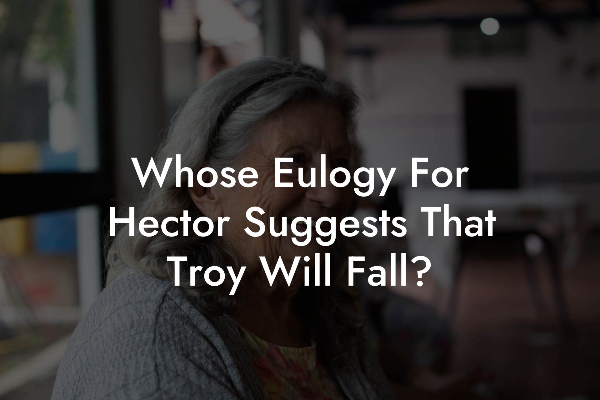Whose Eulogy For Hector Suggests That Troy Will Fall?