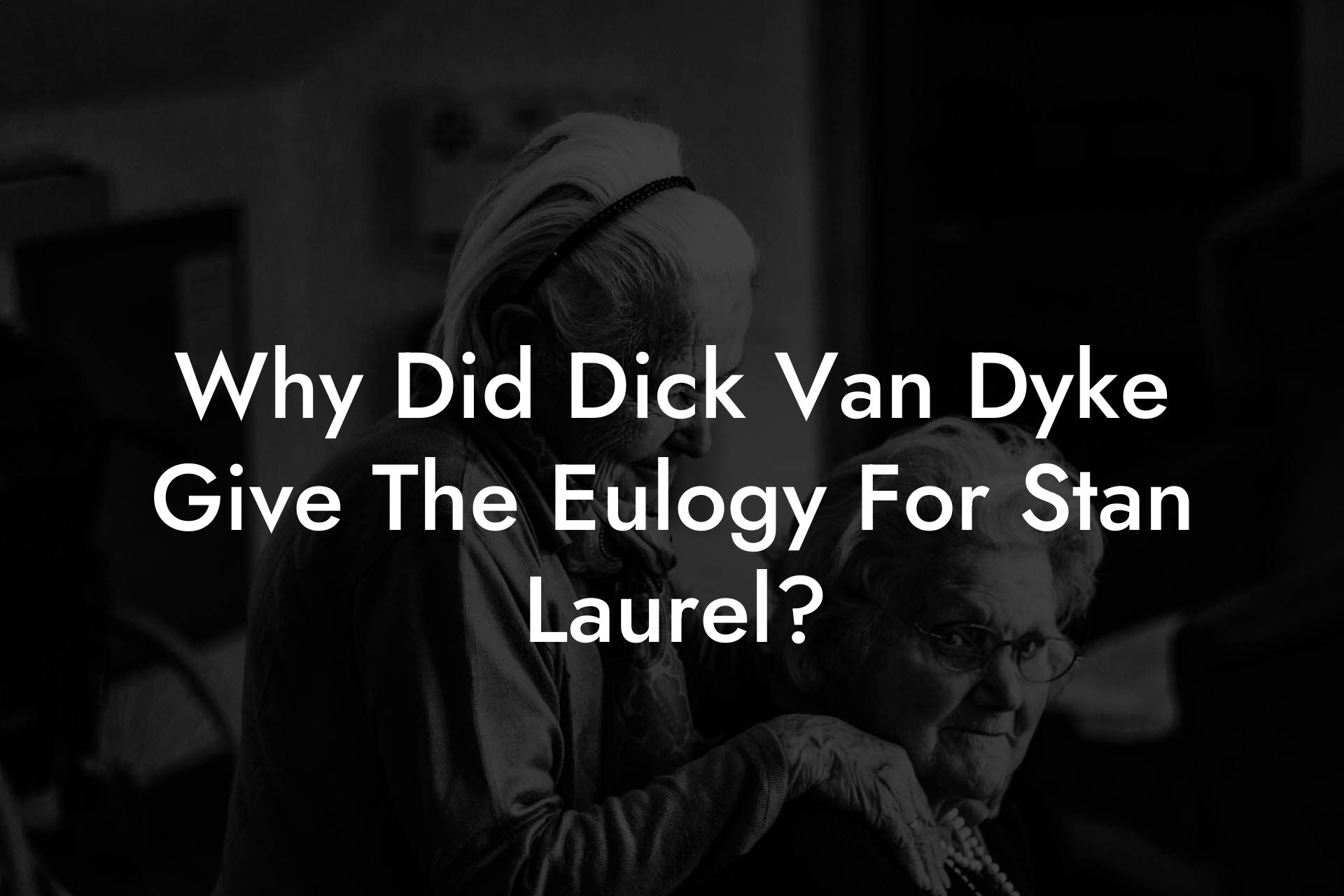 Why Did Dick Van Dyke Give The Eulogy For Stan Laurel?