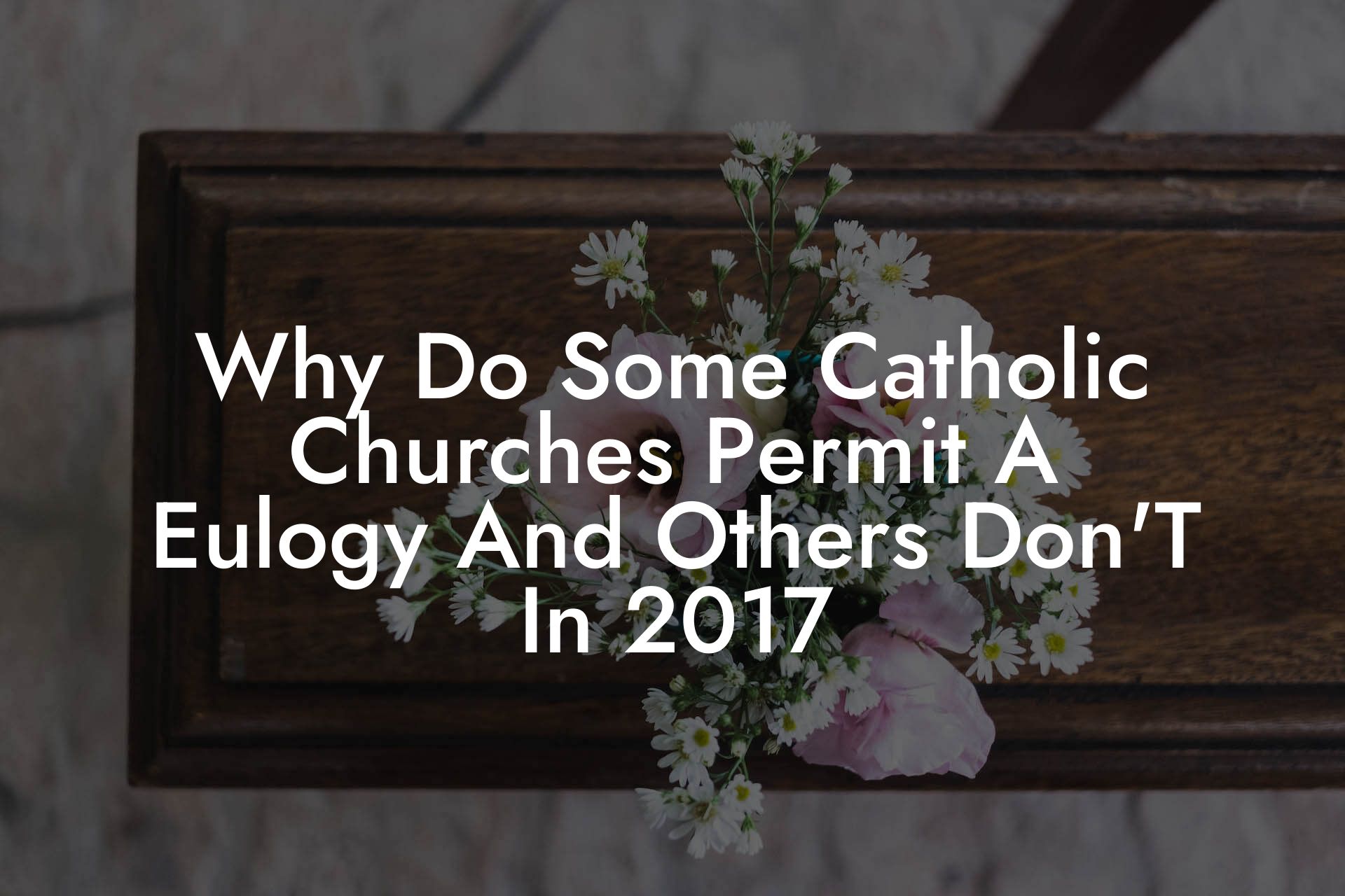 Why Do Some Catholic Churches Permit A Eulogy And Others Don'T In 2017