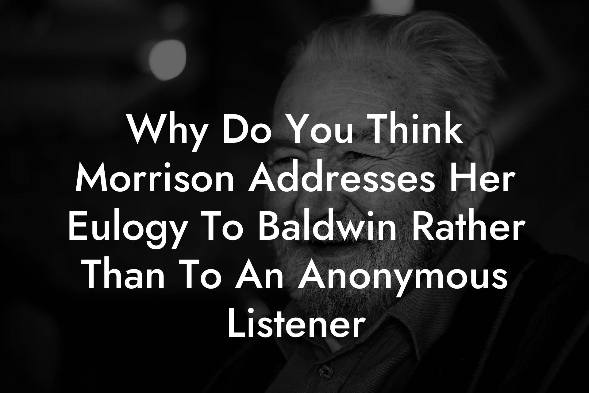 Why Do You Think Morrison Addresses Her Eulogy To Baldwin Rather Than To An Anonymous Listener