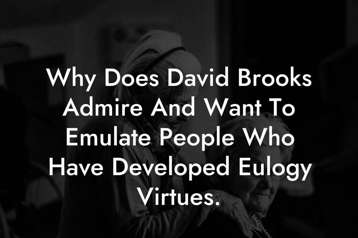 Why Does David Brooks Admire And Want To Emulate People Who Have Developed Eulogy Virtues.