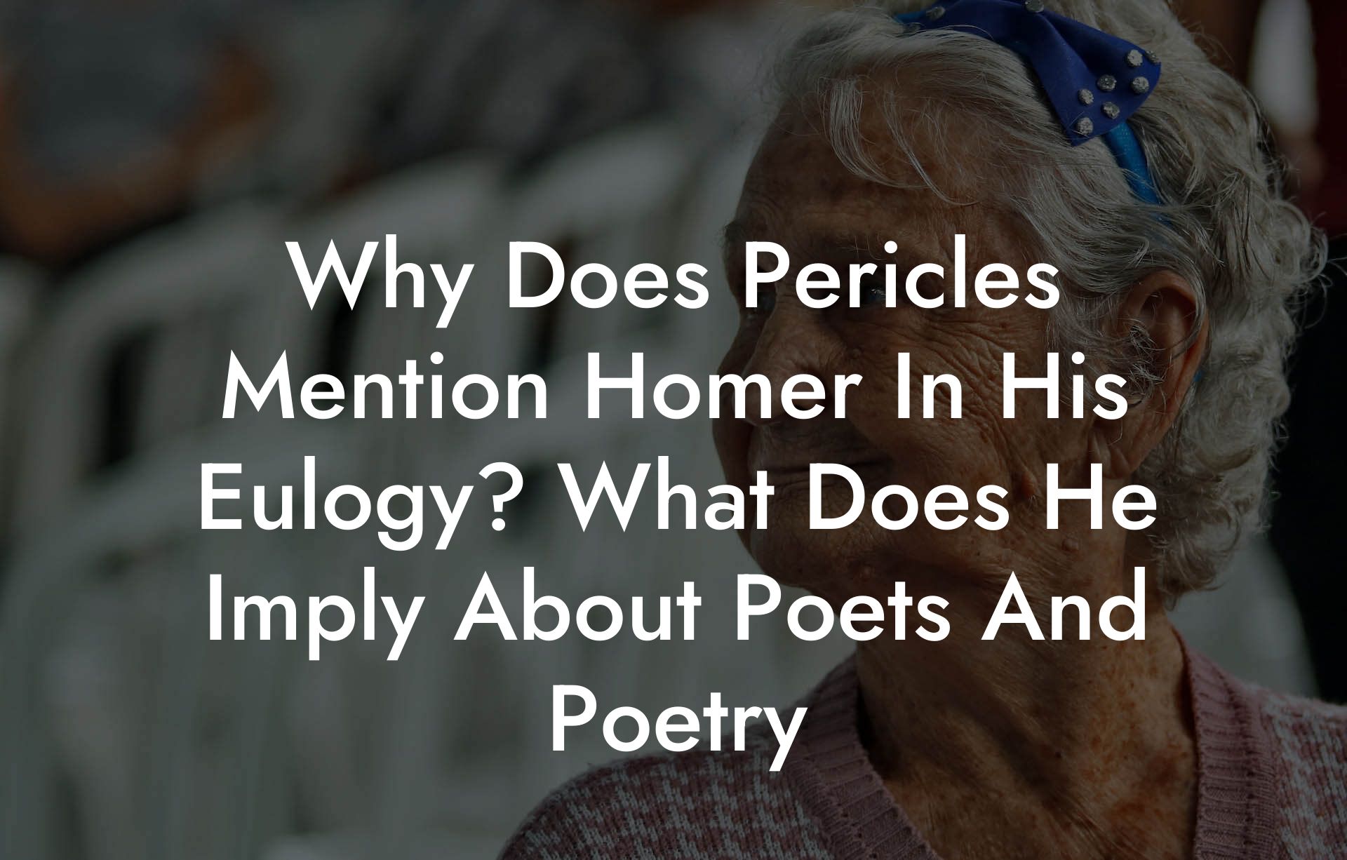 Why Does Pericles Mention Homer In His Eulogy? What Does He Imply About Poets And Poetry