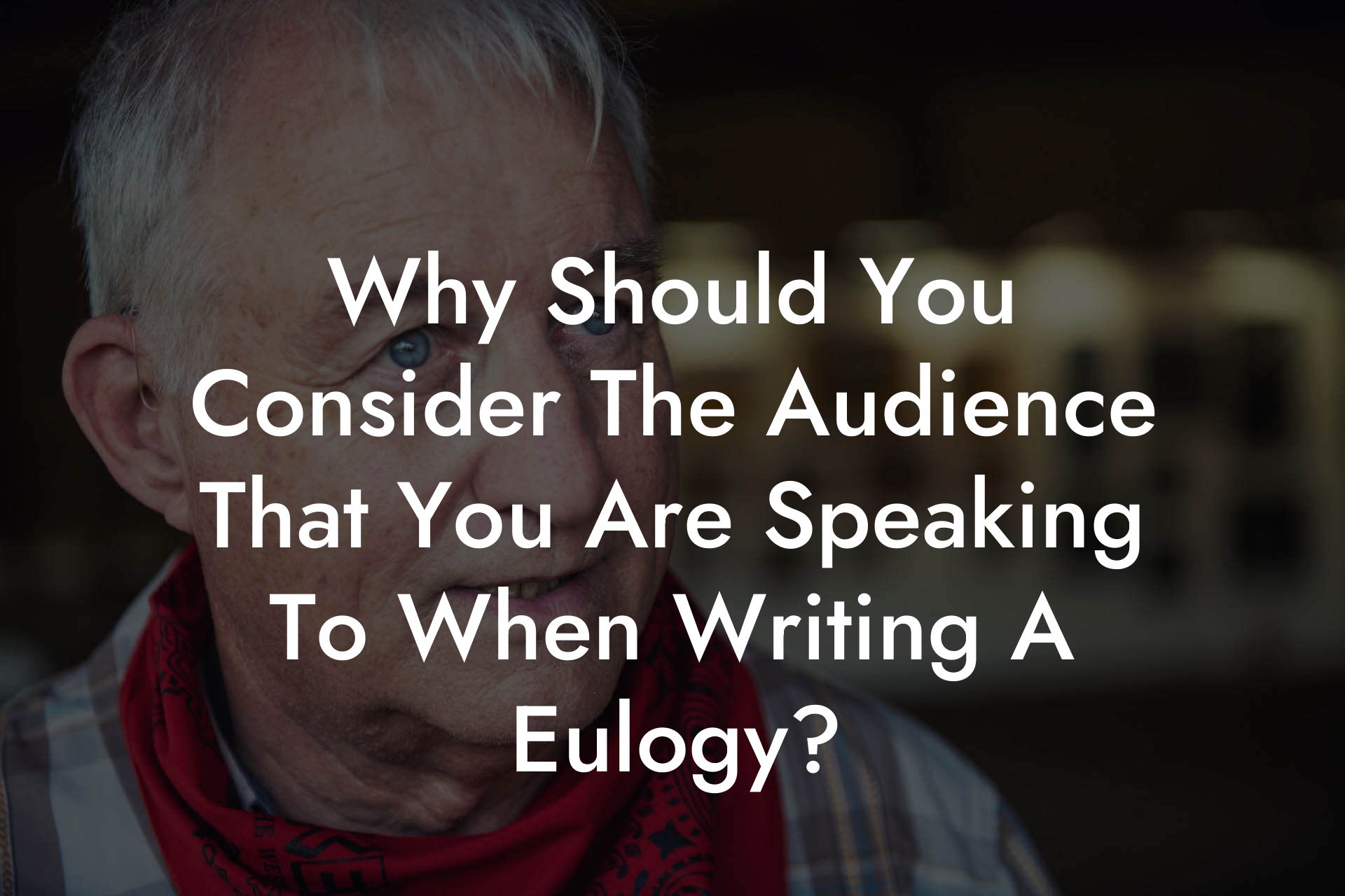 Why Should You Consider The Audience That You Are Speaking To When Writing A Eulogy?