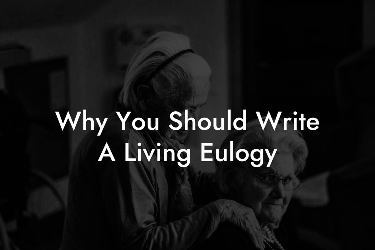 Why You Should Write A Living Eulogy