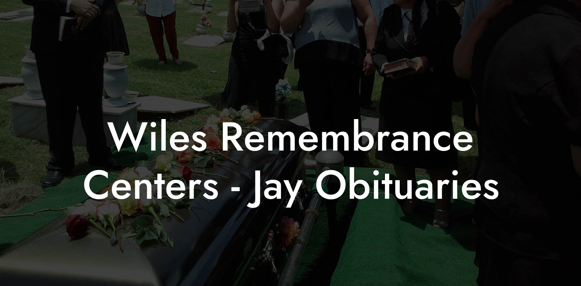Wiles Remembrance Centers - Jay Obituaries