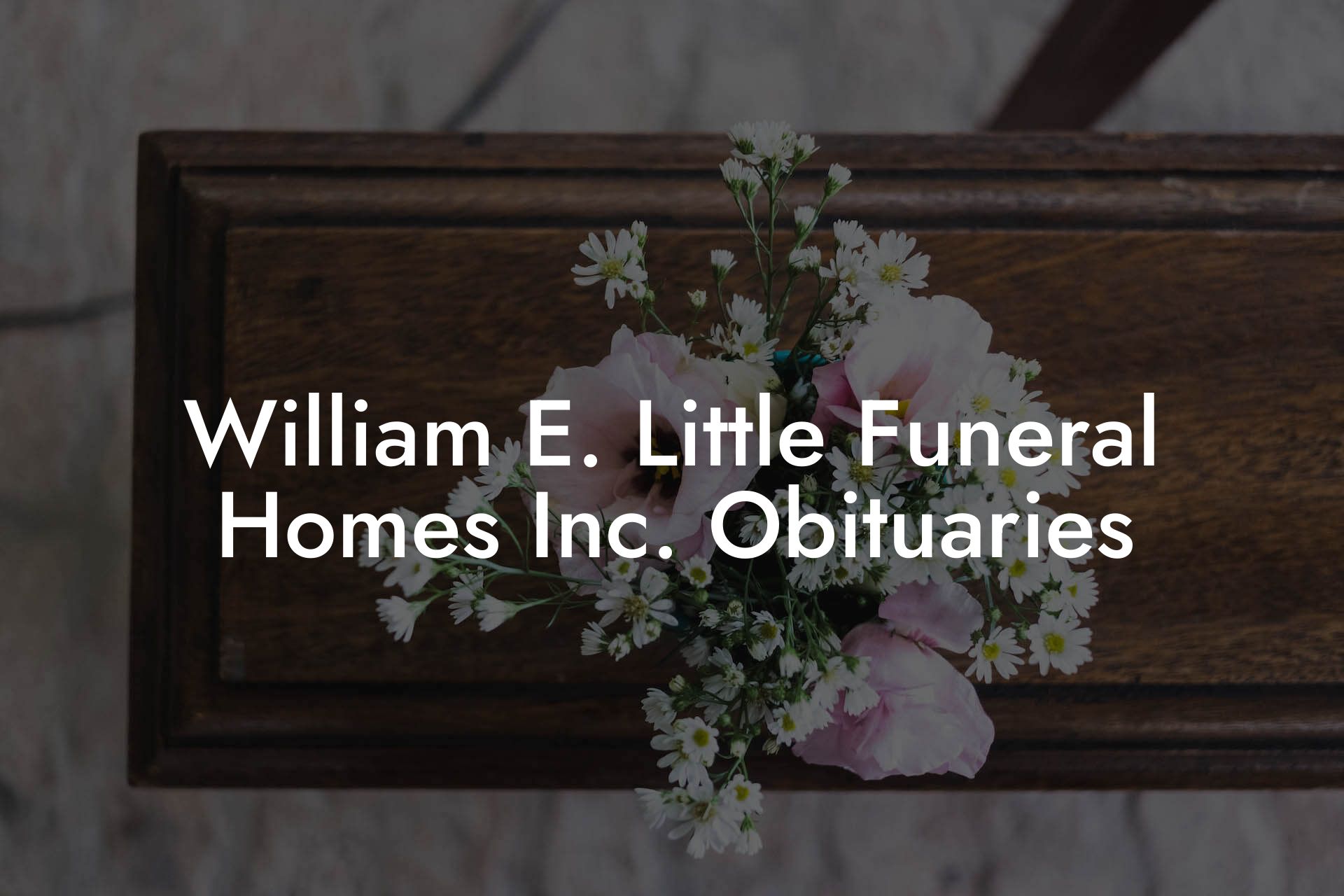 William E. Little Funeral Homes Inc. Obituaries