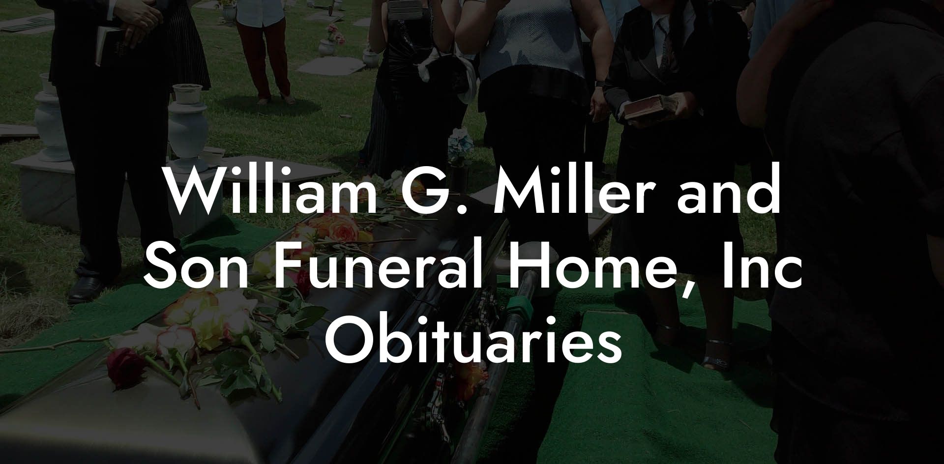 William G. Miller and Son Funeral Home, Inc Obituaries