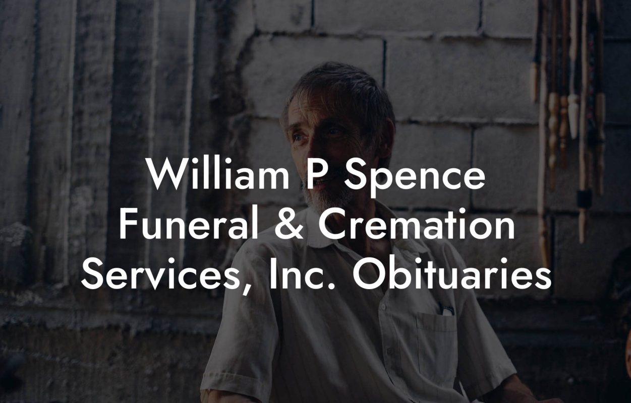 William P Spence Funeral & Cremation Services, Inc. Obituaries