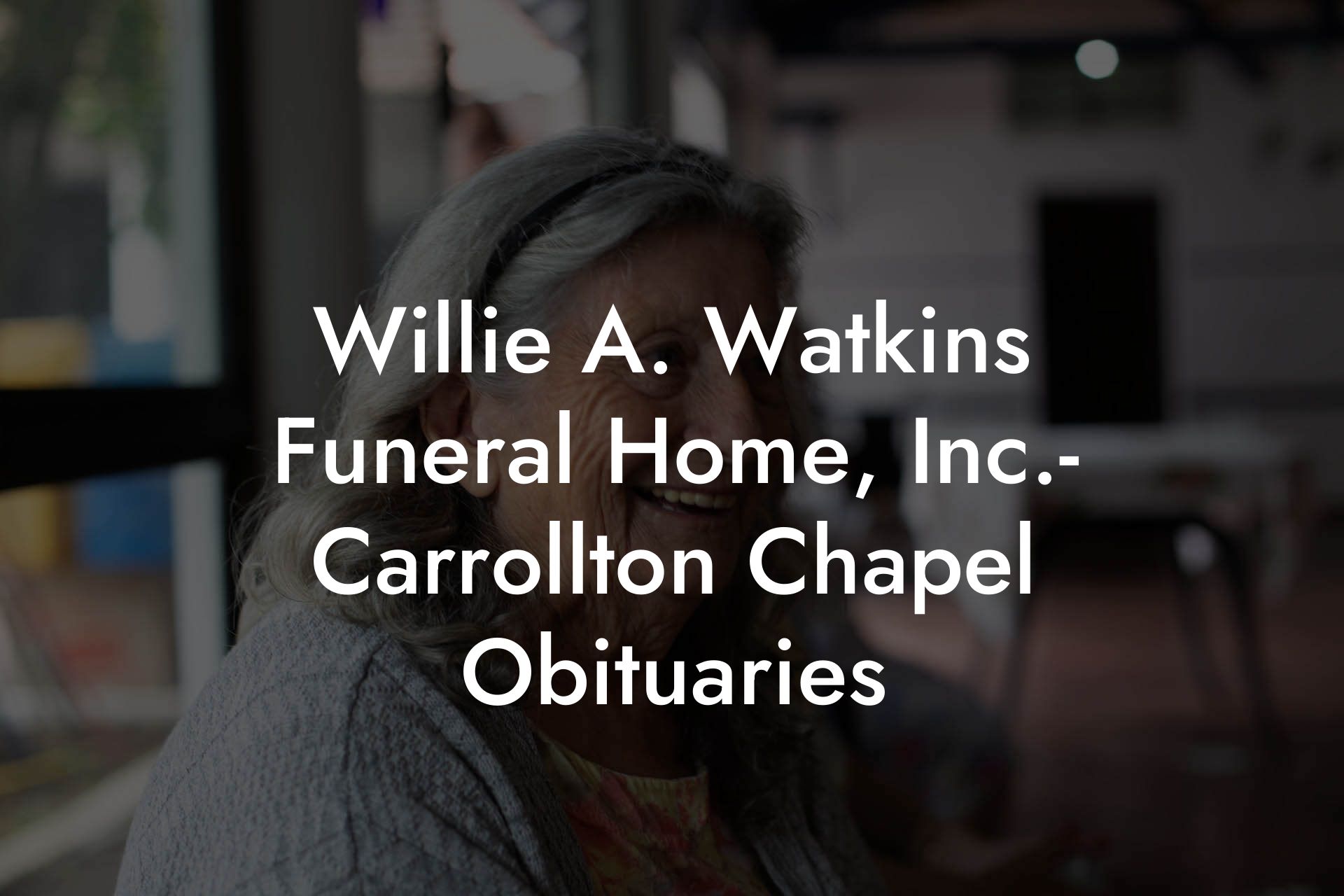 Willie A. Watkins Funeral Home, Inc.- Carrollton Chapel Obituaries