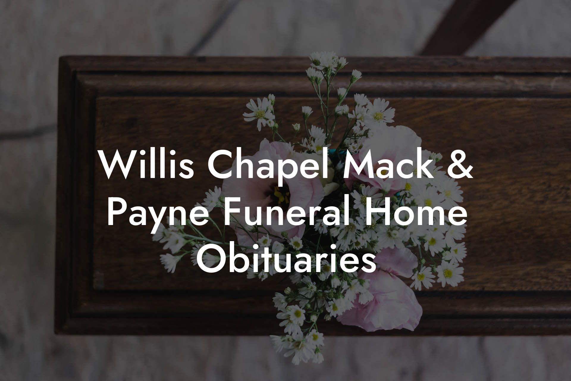 Willis Chapel Mack & Payne Funeral Home Obituaries