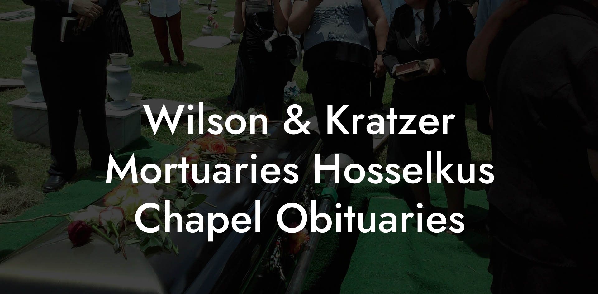Wilson & Kratzer Mortuaries Hosselkus Chapel Obituaries