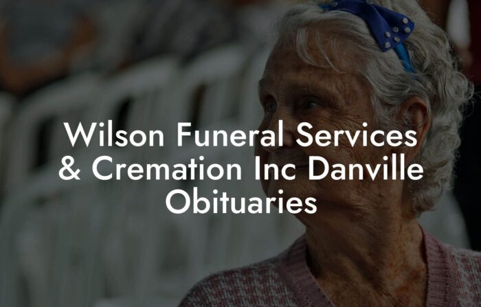Wilson Funeral Services & Cremation Inc Danville Obituaries - Eulogy